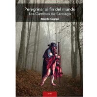 Peregrinar al fin del mundo. Los Caminos de Santiago